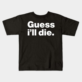 Guess I'll Die Kids T-Shirt